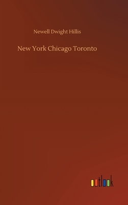 New York Chicago Toronto by Newell Dwight Hillis