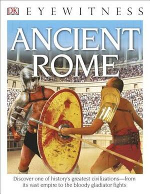 DK Eyewitness Books: Ancient Rome: Discover One of History's Greatest Civilizations from Its Vast Empire to the Blo to the Bloody Gladiator Fights by Simon James, DK Publishing