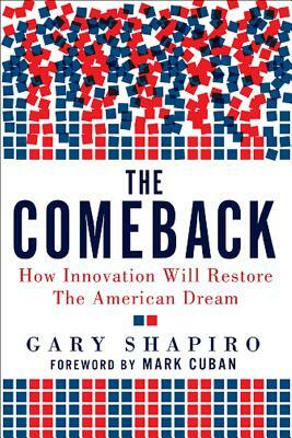The Comeback: How Innovation Will Restore the American Dream by Gary Shapiro