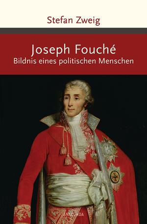 Joseph Fouché: Bildnis eines politischen Menschen by Stefan Zweig, Stefan Zweig