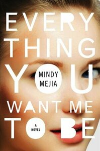 Everything You Want Me To Be by Mindy Mejia