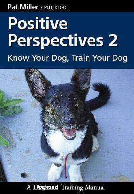 Positive Perspectives 2: Know Your Dog, Train Your Dog by Pat Miller
