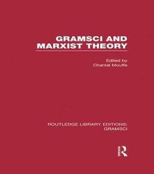 Gramsci and Marxist Theory by Chantal Mouffe