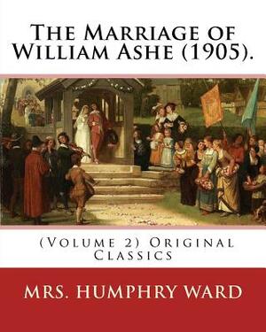 The Marriage of William Ashe (1905). By: Mrs. Humphry Ward (Volume 2). Original Classics: The Marriage of William Ashe is a novel by Mary Augusta Ward by Mrs Humphry Ward