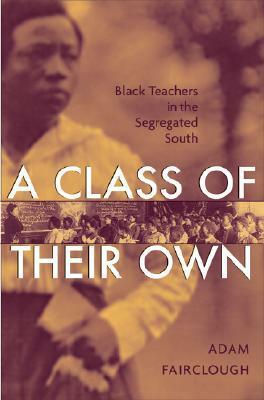 A Class of Their Own: Black Teachers in the Segregated South by Adam Fairclough