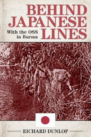 Behind Japanese Lines: With the OSS in Burma by Richard Dunlop