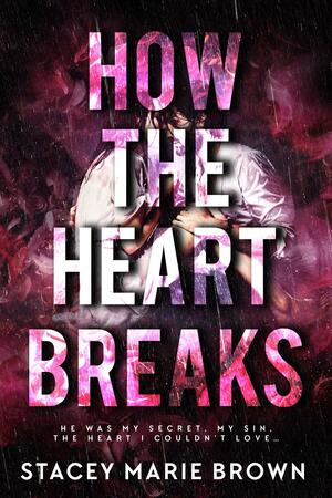 How the Heart Breaks by Stacey Marie Brown