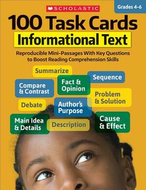 100 Task Cards: Informational Text: Reproducible Mini-Passages with Key Questions to Boost Reading Comprehension Skills by Scholastic Teaching Resources, Scholastic, Inc