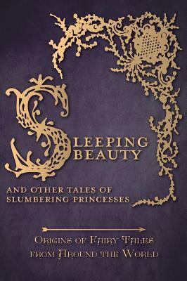 Sleeping Beauty - And Other Tales of Slumbering Princesses (Origins of Fairy Tales from Around the World) by Amelia Carruthers