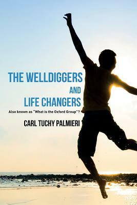 The Welldiggers and Life Changers by Carl Tuchy Palmieri