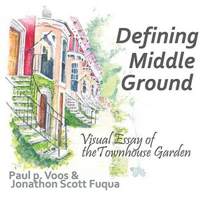 Defining Middle Ground: Visual Essay of the Townhouse Garden by Paul P. Voos