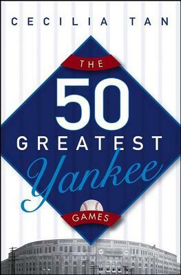 The 50 Greatest Yankee Games by Cecilia Tan