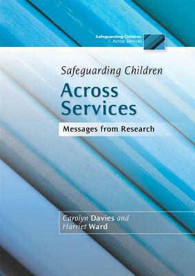 Safeguarding Children Across Services: Messages from Research by Carolyn Davies, Harriet Ward