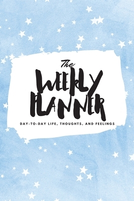 The Weekly Planner: Day-To-Day Life, Thoughts, and Feelings (6x9 Softcover Planner) by Sheba Blake