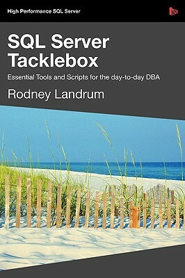 SQL Server Tacklebox Essential Tools and Scripts for the Day-To-Day DBA by Rodney Landrum