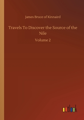 Travels To Discover the Source of the Nile: Volume 2 by James Bruce of Kinnaird