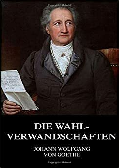 Die Wahlverwandschaften by Johann Wolfgang von Goethe