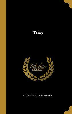 Trixy by Elizabeth Stuart Phelps