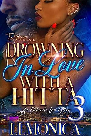 Drowning In Love With A Hitta 3: An Orlando Love Story by Lemonica, Lemonica