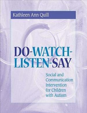 Do-watch-listen-say: Social and Communication Intervention for Children with Autism by Kathleen Ann Quill