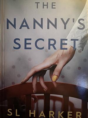 The Nanny's Secret: An absolutely addictive psychological thriller with a jaw-dropping twist by S.L. Harker