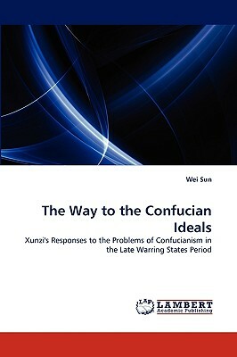 The Way to the Confucian Ideals by Wei Sun