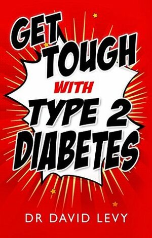 Get Tough with Type 2 Diabetes: Master your diabetes by David Levy