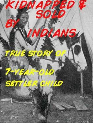 Kidnapped and Sold by Indians: True Story of Settler Child by Matthew Brayton, Chet Dembeck
