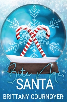 Bite Me, Santa: A Snow Globe Christmas Book 7 by Brittany Cournoyer