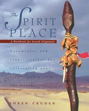The Spirit of Place: A Workbook for Sacred Alignment by Loren Cruden