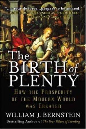 The Birth of Plenty by William J. Bernstein, William J. Bernstein