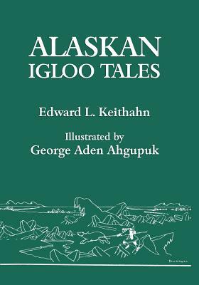 Alaskan Igloo Tales (Reprint Edition) by Edward L. Keithahn