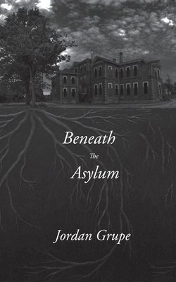 Beneath the Asylum by Jordan Grupe