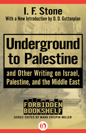 Underground to Palestine: And Other Writing on Israel, Palestine, and the Middle East by D.D. Guttenplan, I.F. Stone, Mark Crispin Miller