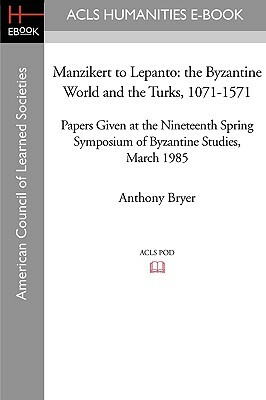 Manzikert to Lepanto: The Byzantine World and the Turks, 1071-1571 Papers Given at the Nineteenth Spring Symposium of Byzantine Studies, Mar by Anthony Bryer