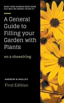 A General Guide to Filling Your Garden With Plants on a Shoestring by Andrew M. Molloy