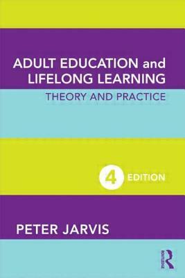 Adult Education and Lifelong Learning: Theory and Practice by Peter Jarvis