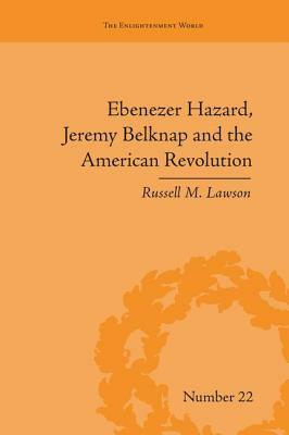 Ebenezer Hazard, Jeremy Belknap and the American Revolution by Russell M. Lawson