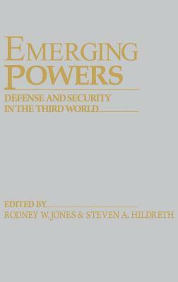 Emerging Powers: Defense and Security in the Third World by Rodney W. Jones, Steven A. Hildreth