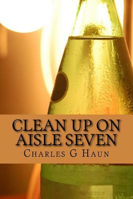 Clean Up On Aisle Seven: A Charlie Grant Mystery by Charles G. Haun