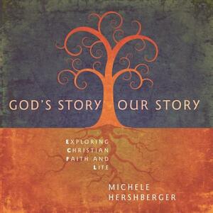 God's Story, Our Story: Exploring Christian Faith and Life by Michele Hershberger