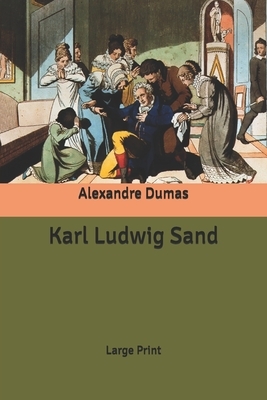 Karl Ludwig Sand: Large Print by Alexandre Dumas