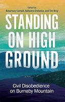 Standing on High Ground: Civil Disobedience on Burnaby Mountain by Rosemary Cornell, Adrienne Drobnies, Tim Bray