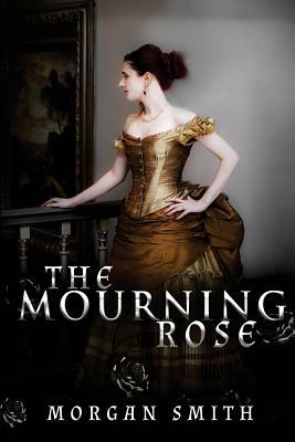 The Mourning Rose by Morgan Smith