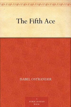 The Fifth Ace by Isabel Ostrander, Douglas Grant, George W. Gage