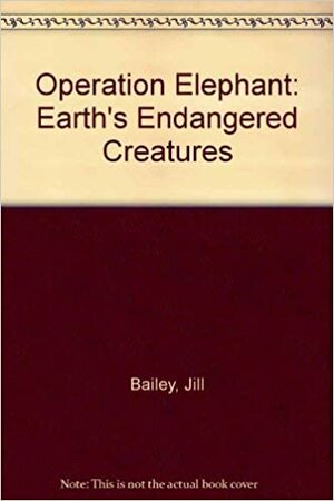 Operation Elephant: Earth's Endangered Creatures by Jill Bailey