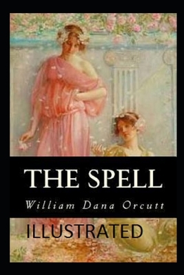 The Spell (Illustrated) by William Dana Orcutt, William Dana Gilman