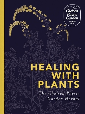 Healing with Plants: The Chelsea Physic Garden Herbal by Chelsea Physic Garden