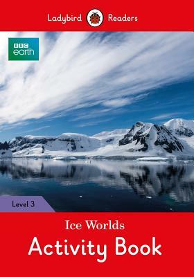 BBC Earth: Ice Worlds Activity Book - Ladybird Readers Level 3 by Ladybird