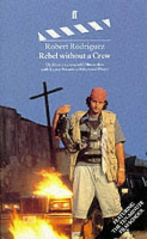 Rebel Without a Crew: Or, How a 23-year-old Film Maker with $7,000 Became a Hollywood Player by Robert Rodríguez